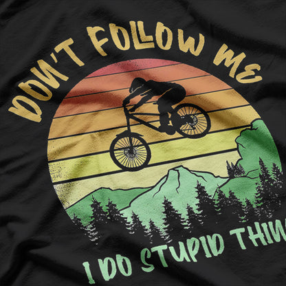 Don't Follow Me I Do Stupid Things Biking, Mountain Biker T-Shirt