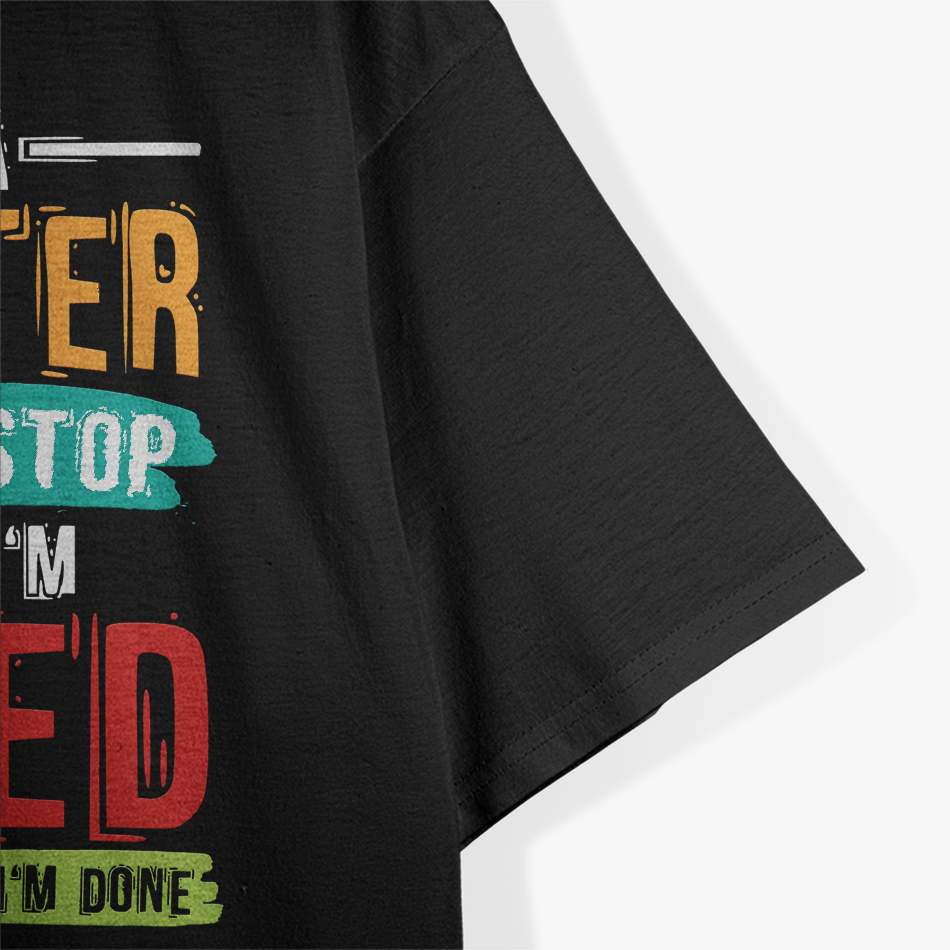 I'm A Painter I Don't Stop When I'm Tired I Stop When Done T-Shirt