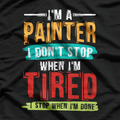 I'm A Painter I Don't Stop When I'm Tired I Stop When Done T-Shirt