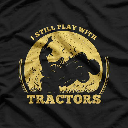 Tractor Farmer Farming Trucks Farm I Still Play with Tractor T-Shirt