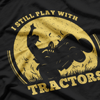 Tractor Farmer Farming Trucks Farm I Still Play with Tractor T-Shirt