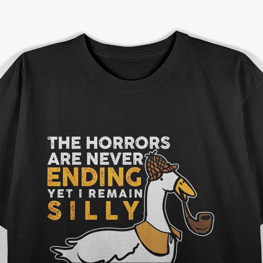 Funny Goose The Horrors Are Never Ending Yet I Remain Silly T-Shirt