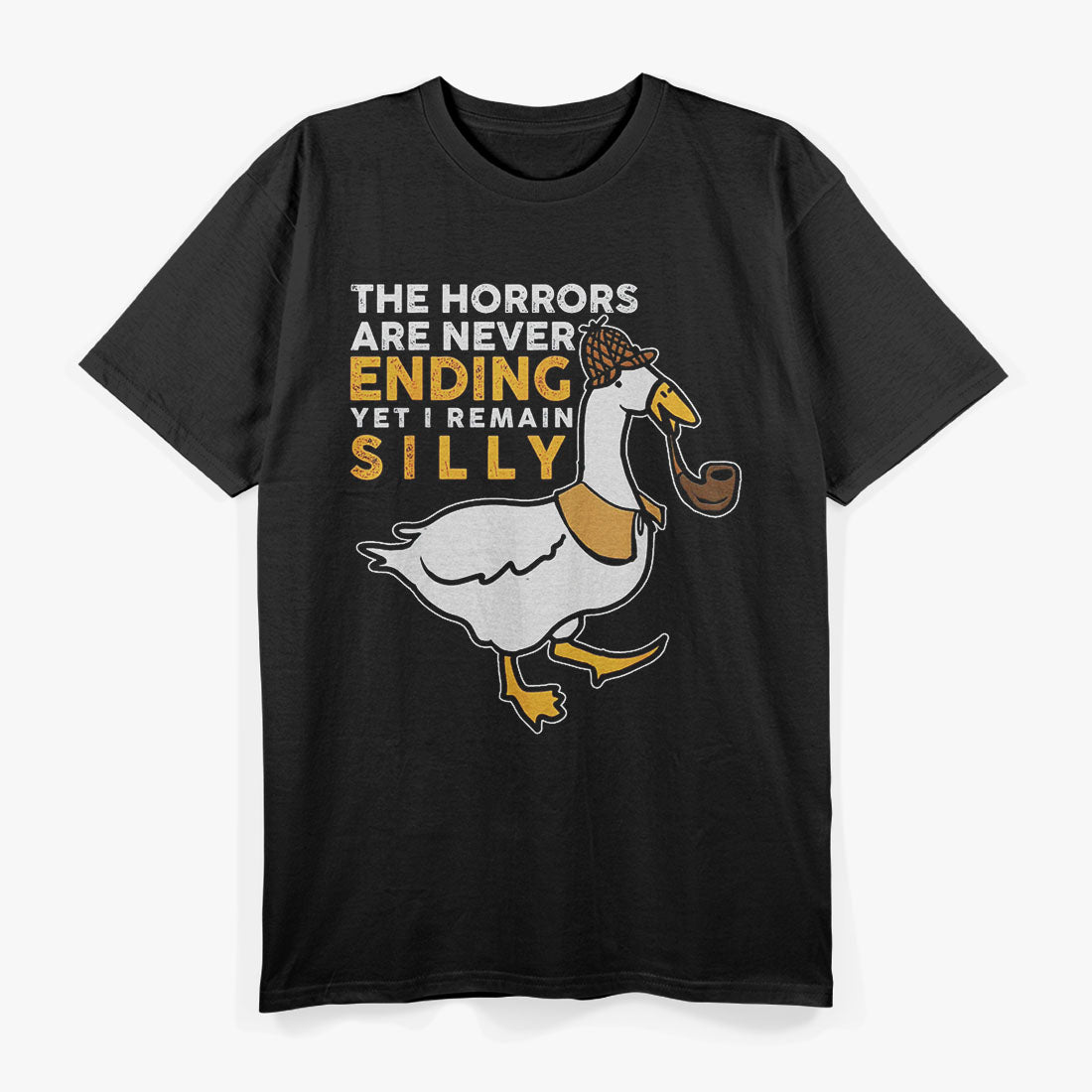 Funny Goose The Horrors Are Never Ending Yet I Remain Silly T-Shirt