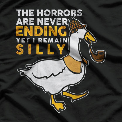 Funny Goose The Horrors Are Never Ending Yet I Remain Silly T-Shirt