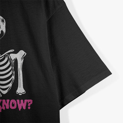 Is He You Know Skeleton Funny Graphic Saying T-Shirt