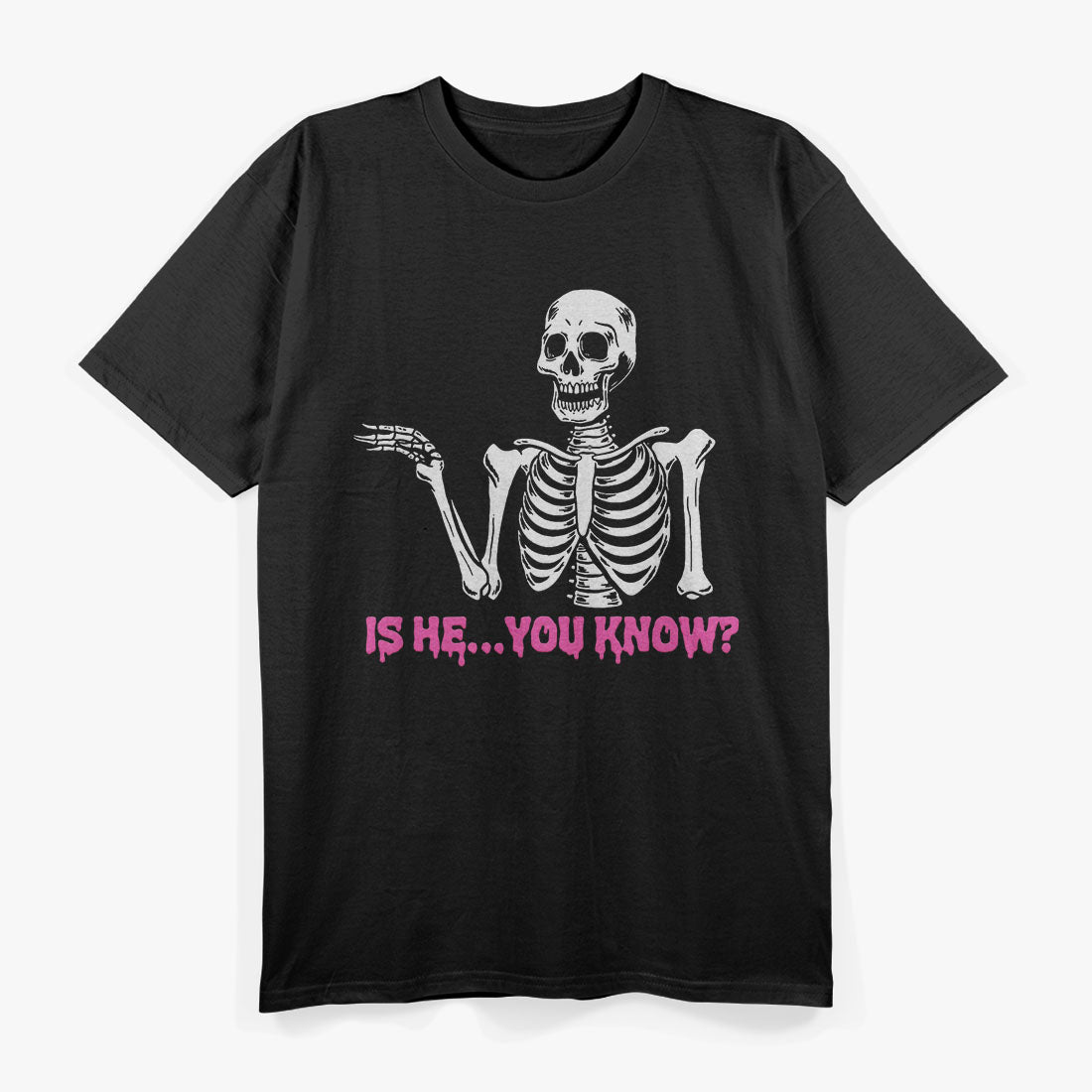 Is He You Know Skeleton Funny Graphic Saying T-Shirt