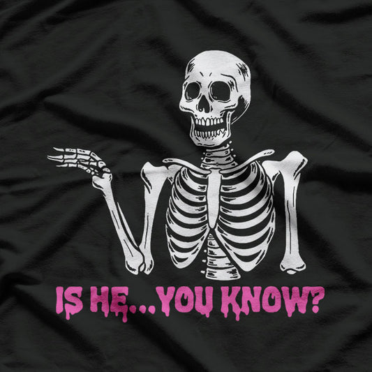 Is He You Know Skeleton Funny Graphic Saying T-Shirt