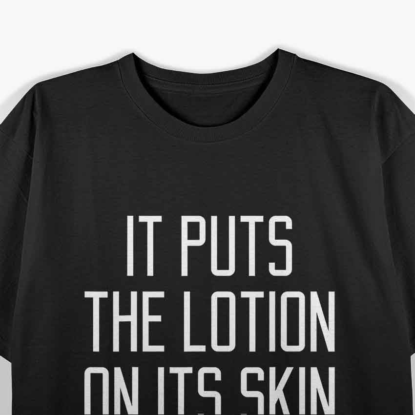 It Rubs The Lotion On Its Skin T-Shirt