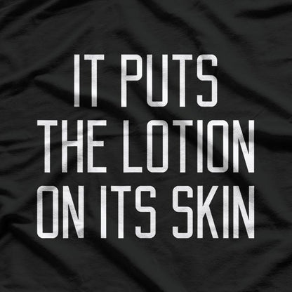 It Rubs The Lotion On Its Skin T-Shirt