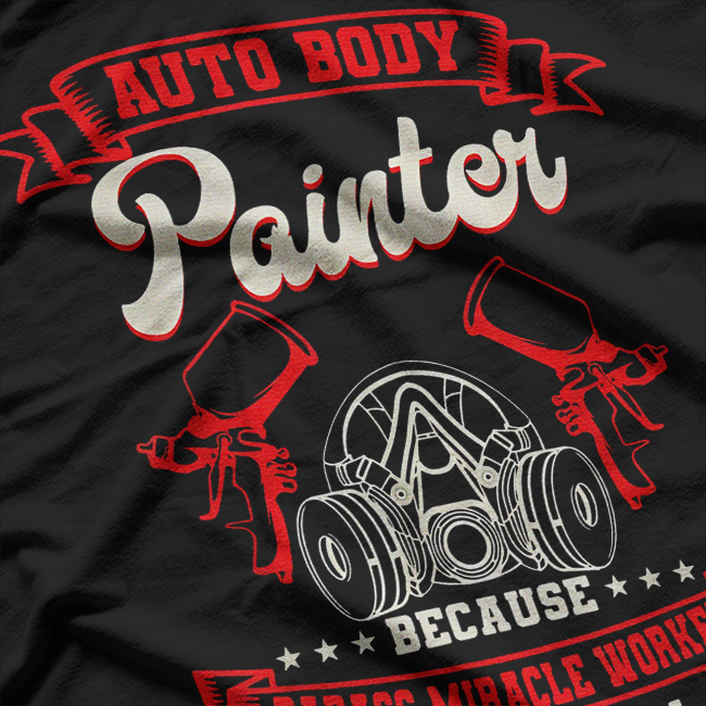 Auto Body Painter Automotive Car Paint Badass Miracle Worker T-Shirt