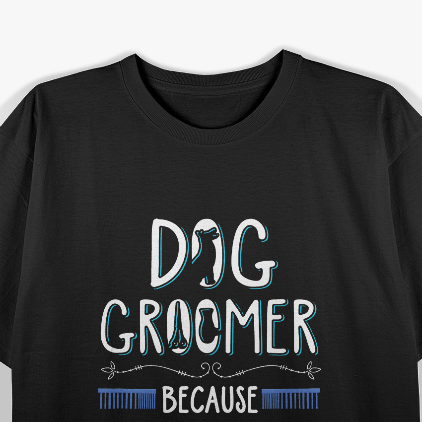 Dog Groomer, Funny Dog Grooming Quote Dog Groomer T-Shirt