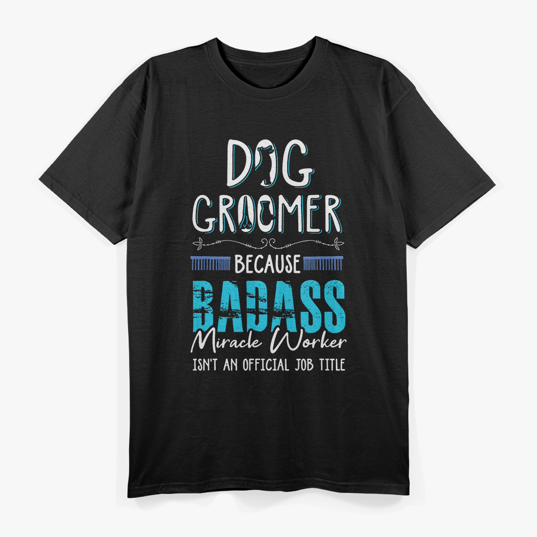 Dog Groomer, Funny Dog Grooming Quote Dog Groomer T-Shirt