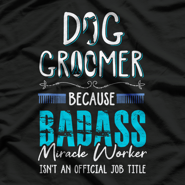 Dog Groomer, Funny Dog Grooming Quote Dog Groomer T-Shirt