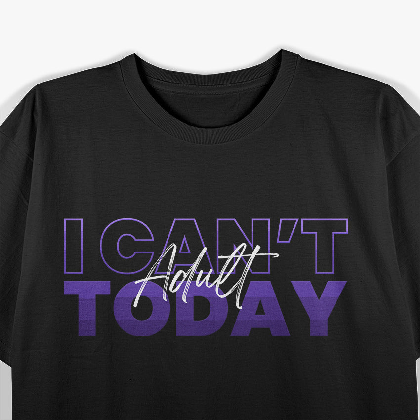 I Can't Adult Today Funny Don't Be an Adult T-Shirt