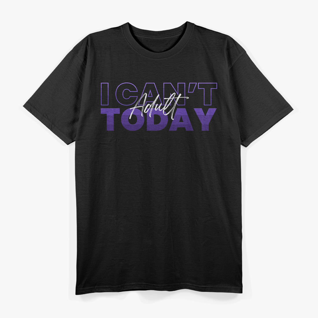 I Can't Adult Today Funny Don't Be an Adult T-Shirt