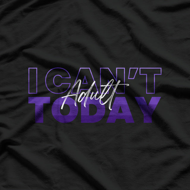 I Can't Adult Today Funny Don't Be an Adult T-Shirt