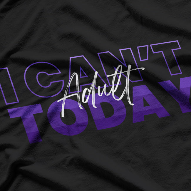 I Can't Adult Today Funny Don't Be an Adult T-Shirt