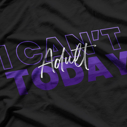 I Can't Adult Today Funny Don't Be an Adult T-Shirt