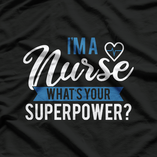 I'm A Nurse What's Your Superpower T-Shirt