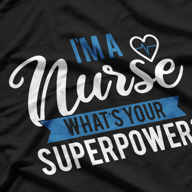 I'm A Nurse What's Your Superpower T-Shirt