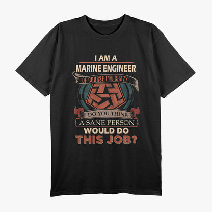 Marine Engineer, Sane Person, Would Do This Job T-Shirt