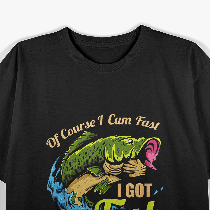 Of Course I Come Fast I Got Fish To Catch Fishing T-Shirt