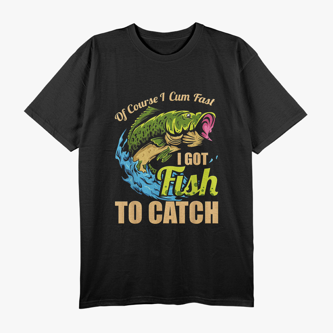 Of Course I Come Fast I Got Fish To Catch Fishing T-Shirt