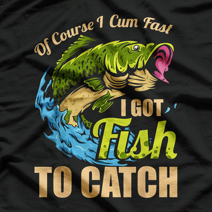 Of Course I Come Fast I Got Fish To Catch Fishing T-Shirt