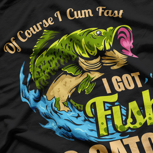 Of Course I Come Fast I Got Fish To Catch Fishing T-Shirt