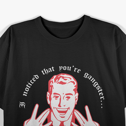 Retro I Noticed Your'e Gangster.. I'm Pretty Gangster Myself T-Shirt
