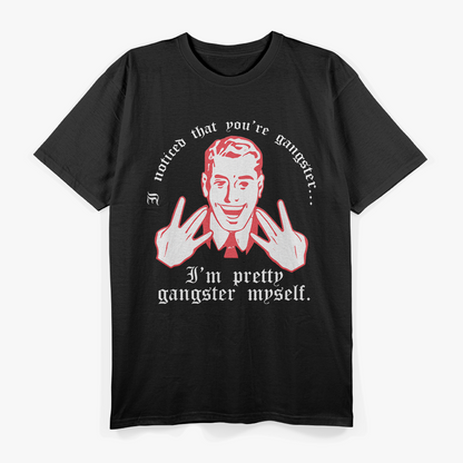Retro I Noticed Your'e Gangster.. I'm Pretty Gangster Myself T-Shirt