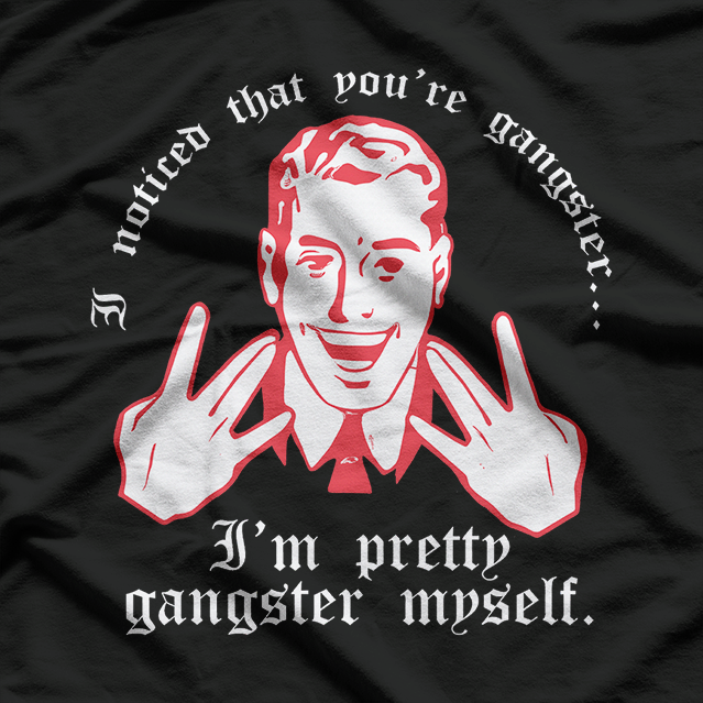 Retro I Noticed Your'e Gangster.. I'm Pretty Gangster Myself T-Shirt