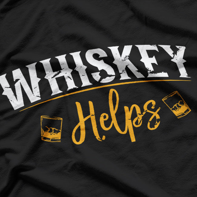 Funny Whskey Helps T-Shirt