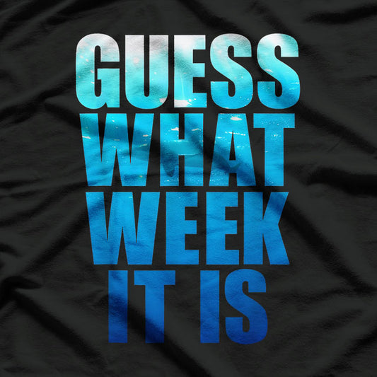 Guess What Week It Is Funny T-Shirt
