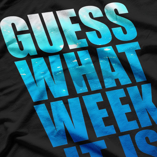 Guess What Week It Is Funny T-Shirt
