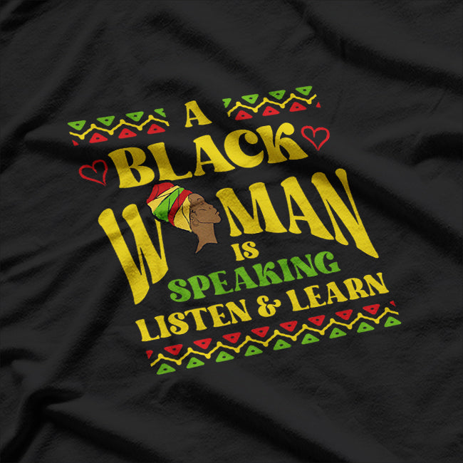 A Black Woman is Speaking Listen and Learn Black History T-Shirt