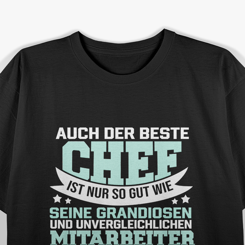 Auch der beste Chef ist nur so gut seine Mitarbeiter T-Shirt
