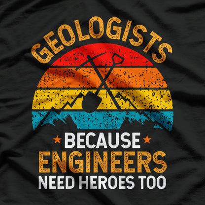 Funny Geologist Geology Engineers Need Heroes T-Shirt