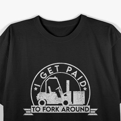 I Get Paid To Fork Around Funny Forklift Operator T-Shirt