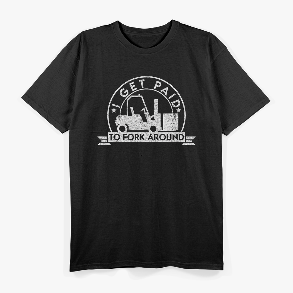 I Get Paid To Fork Around Funny Forklift Operator T-Shirt
