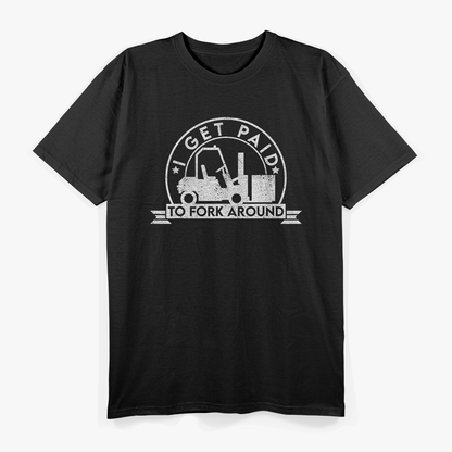 I Get Paid To Fork Around Funny Forklift Operator T-Shirt