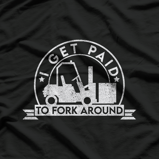 I Get Paid To Fork Around Funny Forklift Operator T-Shirt