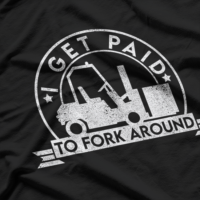 I Get Paid To Fork Around Funny Forklift Operator T-Shirt