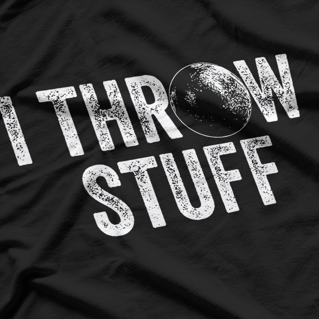 I Throw Stuff Shot Put Athlete Throwing T-Shirt