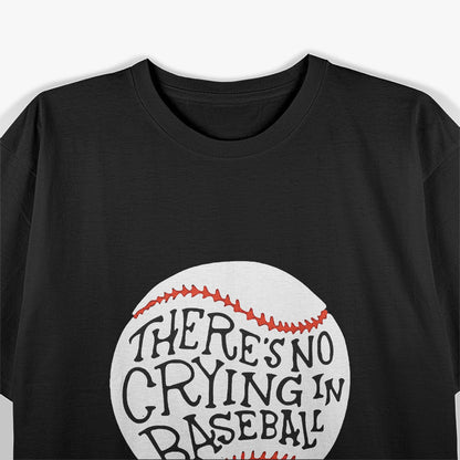 There Is No Crying in Baseball - A Classic Statement of Toughness T-Shirt