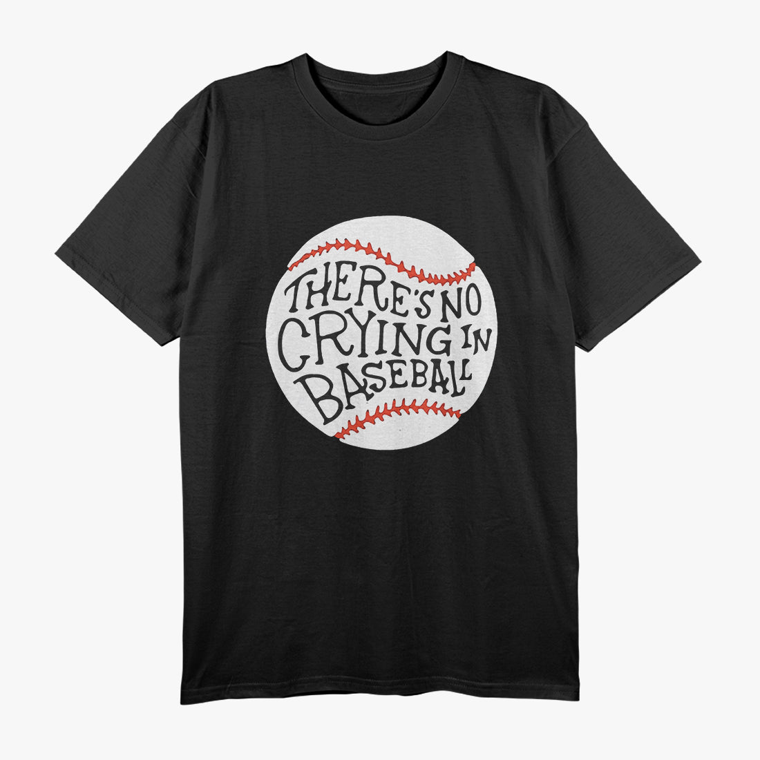 There Is No Crying in Baseball - A Classic Statement of Toughness T-Shirt