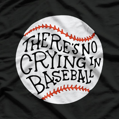 There Is No Crying in Baseball - A Classic Statement of Toughness T-Shirt