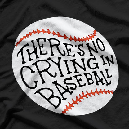 There Is No Crying in Baseball - A Classic Statement of Toughness T-Shirt