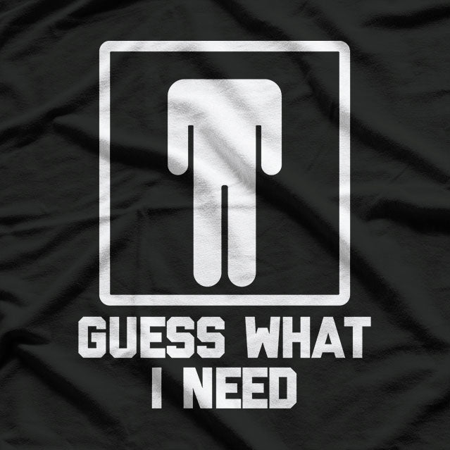 Guess What I Need Funny T-Shirt