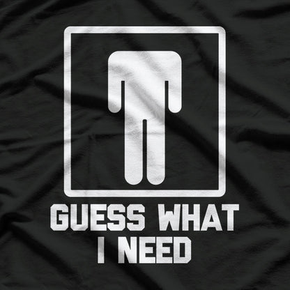 Guess What I Need Funny T-Shirt